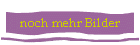 noch mehr Bilder